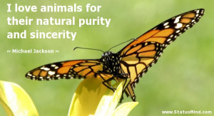 love animals for their natural purity and sincerity - Michael ...
