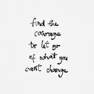 Find the courage to let go of what you can't change | Inspirational ...