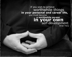 If you wish to achieve worthwhile things in your personal and career ...