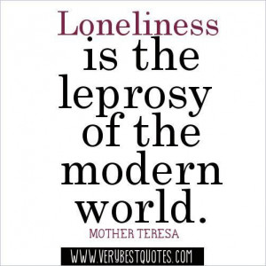 Loneliness is the leprosy of the modern world. mother teresa quotes