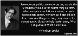 , revolutionary art, and oh, the revolutionary mind, is the dullest ...