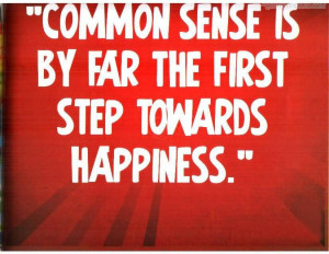 Common Sense Is By Far The First Step Towards Happiness