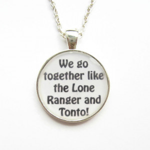 We Go Together Like The Lone Ranger and Tonto Quote Necklace or ...