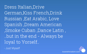Dress Italian,Drive German,Kiss French,Drink Russian ,Eat Arabic, Love ...