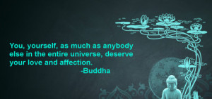 You yourself, as much as anybody in the entire universe deserve your ...