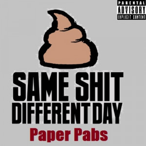 Paper Pabs Same Shit Different Day