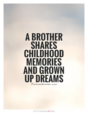 Brother Shares Childhood Memories And Grown Up Dreams Picture Quote 1