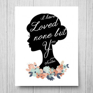 Floral Silhouette and Quote Art Print. Jane Austen Quote: I have loved ...
