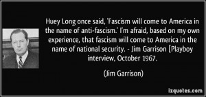 once said, 'Fascism will come to America in the name of anti-fascism ...