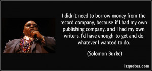 from the record company, because if I had my own publishing company ...