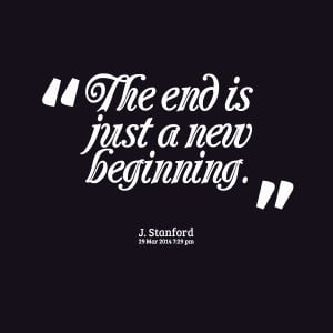 Quotes Picture: the end is just a new beginning
