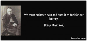 We Must Embrace Pain And Burn It As Fuel For Our Journey Kenji Picture