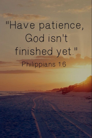 Have patience, God isn't finished yet.