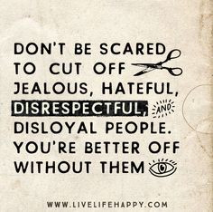... disloyal people. You're better off without them. Life quote to live by