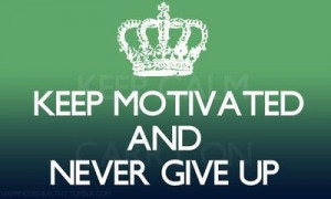 keep motivated and never give up