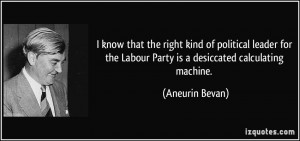 ... the Labour Party is a desiccated calculating machine. - Aneurin Bevan