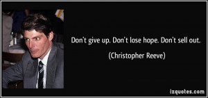 Don't give up. Don't lose hope. Don't sell out. - Christopher Reeve
