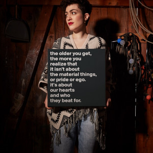 the older you get, the more you realize that it isn't about the ...