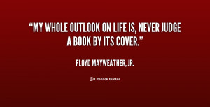 quote-Floyd-Mayweather-Jr.-my-whole-outlook-on-life-is-never-49325.png