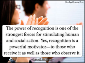 The power of recognition is one of the strongest forces for ...