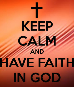 KEEP CALM AND HAVE FAITH IN GOD