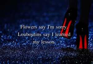 flowers say i m sorry louboutins say i learned my lesson