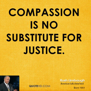 Compassion is no substitute for justice.