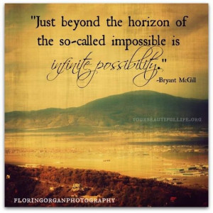 Just beyond the horizon of the so-called impossible... is ifninite ...