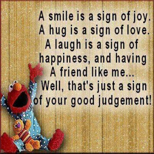 smile is a sign of joy. A hug is a sign of love. A laugh is a sign ...