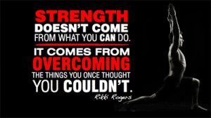 Strength doesn’t come from what you can do. It comes from overcoming ...
