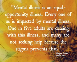 ... not seeking help because the stigma prevents that.” ~Margaret Larson