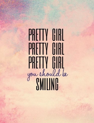 ... pretty girl, you should be smiling.