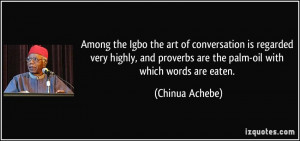 Among the Igbo the art of conversation is regarded very highly, and ...