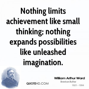 Nothing limits achievement like small thinking; nothing expands ...