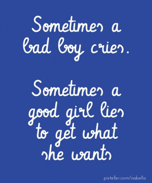 Sometimes a bad boy cries. Sometimes a good girl lies to get what she ...