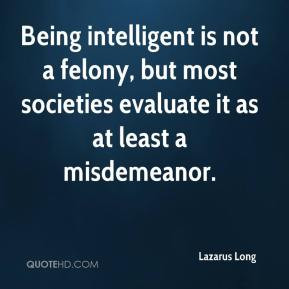 ... felony, but most societies evaluate it as at least a misdemeanor