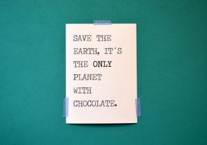 save the earth, it's the only planet with chocolate quote print ...