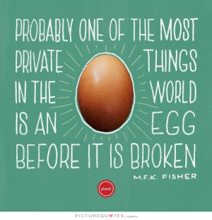 Probably one of the most private things in the world is an egg before ...