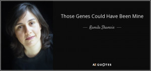 Quotes › Authors › K › Kamila Shamsie › Those Genes Could Have ...