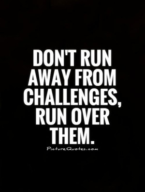 Don't run away from challenges, run over them Picture Quote #1