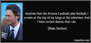 Anytime that the Arizona Cardinals play football, I scream at the top ...