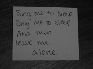 Sing me to sleep, sing me to sleep, and then leave me alone.