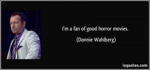 fan of good horror movies. - Donnie Wahlberg