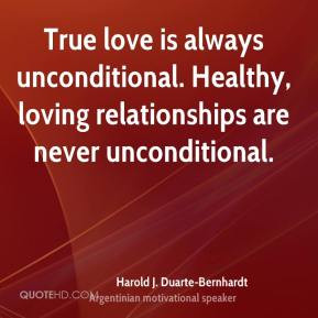 True love is always unconditional. Healthy, loving relationships are ...