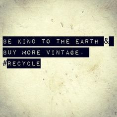 Be kind to the Earth & buy more vintage. #recycle For more great ideas ...