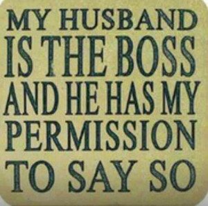 My husband is the boss LOL