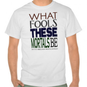 What Fools These Mortals Be T-shirt