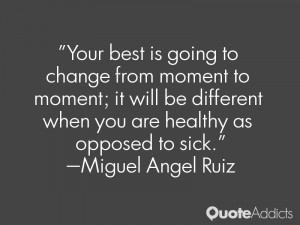 Your best is going to change from moment to moment; it will be ...