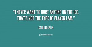 never want to hurt anyone on the ice. That's not the type of player ...