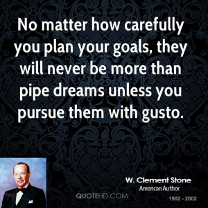 ... will never be more than pipe dreams unless you pursue them with gusto